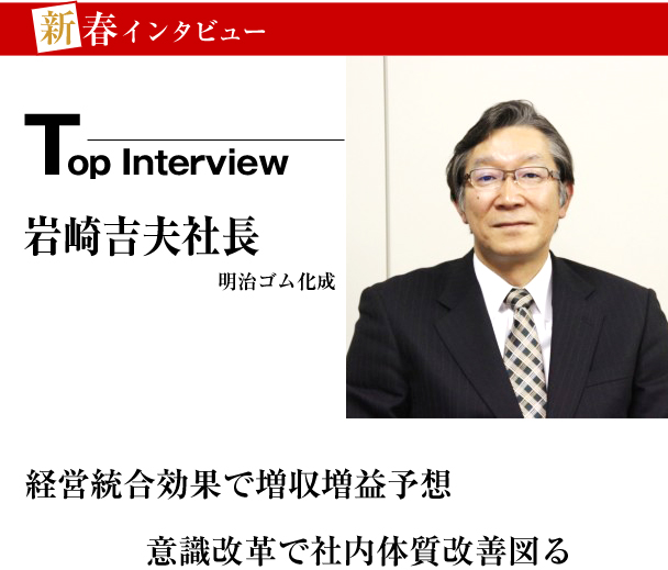 明治ゴム化成　新春インタビュー　経営統合効果で増収増益予想　意識改革で社内体質改善図る