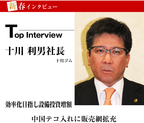 十川ゴム　新春トップインタビュー　効率化目指し設備投資増額　中国テコ入れに販売網拡充