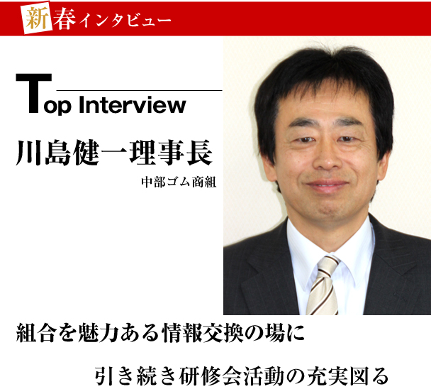 中部ゴム商組　新春トップインタビュー　組合を魅力ある情報交換の場に　引き続き研修会活動の充実図る