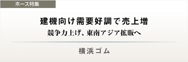 【ホース特集】横浜ゴム　建機向け需要好調で売上増