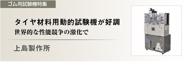 【ゴム用試験機特集】上島製作所　タイヤ材料用動的試験機が好調